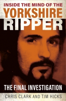 Inside the Mind of the Yorkshire Ripper : The Final Investigation