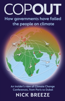 COPOUT : How governments have failed the people on climate - An insiders view of Climate Change Conferences, from Paris to Dubai