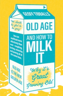 Old Age and How To Milk It : Why It's Great Growing Old