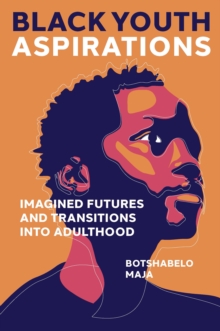 Black Youth Aspirations : Imagined Futures and Transitions into Adulthood