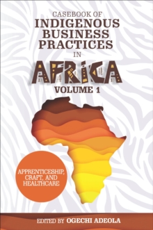 Casebook of Indigenous Business Practices in Africa : Apprenticeship, Craft, and Healthcare - Volume 1