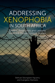 Addressing Xenophobia in South Africa : Drivers, Responses and Lessons from the Durban Untold Stories