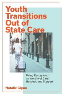 Youth Transitions Out of State Care : Being Recognized as Worthy of Care, Respect, and Support