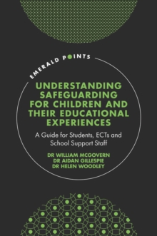 Understanding Safeguarding for Children and their Educational Experiences : A Guide for Students, ECTs and School Support Staff