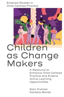 Children as Change Makers : A Resource to Enhance Child Centred Practice and Extend Active Learning Opportunities