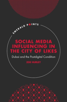 Social Media Influencing in The City of Likes : Dubai and the Postdigital Condition