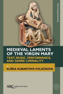 Medieval Laments of the Virgin Mary : Text, Music, Performance, and Genre Liminality