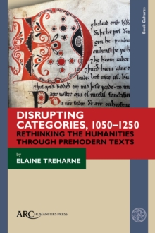 Disrupting Categories, 1050-1250 : Rethinking the Humanities through Premodern Texts