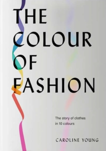 The Colour of Fashion : The Story of Clothes in Ten Colors