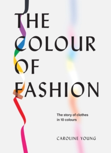 The Colour of Fashion : The Story of Clothes in Ten Colors