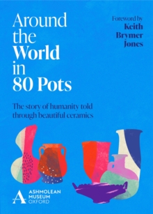 Around the World in 80 Pots : The story of humanity told through beautiful ceramics