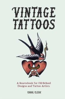 Vintage Tattoos : A Sourcebook for Old-School Designs and Tattoo Artists