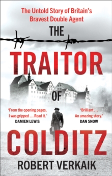 The Traitor of Colditz : The Definitive Untold Account of Colditz Castle: 'Truly revelatory' Damien Lewis