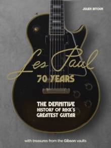 Les Paul - 70 Years : The definitive history of rock's greatest guitar