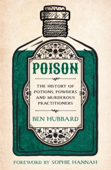 Poison : The History of Potions, Powders and Murderous Practitioners