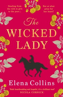 The Wicked Lady : the BRAND NEW utterly spellbinding novel from Elena Collins, based on the TRUE STORY of a female highwayman for 2024