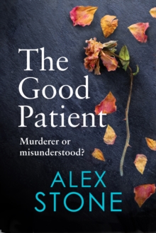 The Good Patient : The unputdownable psychological thriller from bestseller Alex Stone