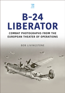B-24 Liberator : Combat Photographs from the European Theater of Operations