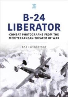 B-24 Liberator : Combat Photograhs from the Mediterranean Theater of War