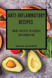 Anti-Inflammatory Recipes : Many Recipes to Reduce Inflammation