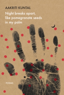 Night breaks apart, like pomegranate seeds in my palm : Poems