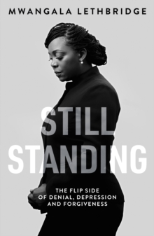 Still Standing : The Flip Side of Denial, Depression and Forgiveness