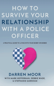 How To Survive Your Relationship With A Police Officer : A Practical Guide To Living With Your Bobby Or Bobbie