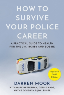 How To Survive Your Police Career : A Practical Guide To Health For The 24/7 Bobby And Bobbie (Updated 2022 Edition)