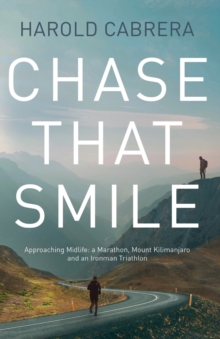 Chase That Smile : Approaching Midlife: a Marathon, Mount Kilimanjaro and an Ironman Triathlon