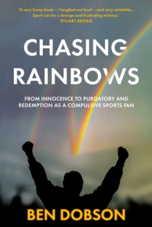 Chasing Rainbows : From Innocence to Purgatory and Redemption as a Compulsive Sports Fan