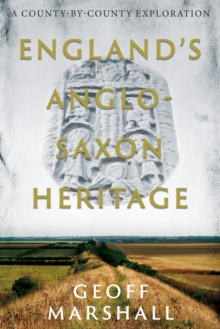 England's Anglo-Saxon Heritage : A County-by-County Exploration