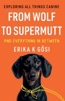 From Wolf to Supermutt and Everything In Between : Exploring All Things Canine