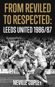 From Reviled to Respected : Leeds United 1986/87, A supporter's journey