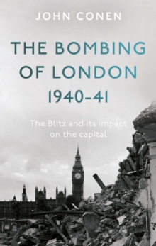 The Bombing of London 1940-41: The Blitz and its impact on the capital