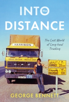 Into the Distance : The Long Lost World of Long-haul Trucking