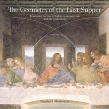 The Geometry of the Last Supper : Leonardo da Vinci's Hidden Composition and its Symbolism