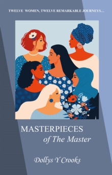 Masterpieces of The Master : Twelve Women, Twelve Remarkable Journeys...