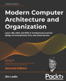 Modern Computer Architecture and Organization : Learn x86, ARM, and RISC-V architectures and the design of smartphones, PCs, and cloud servers