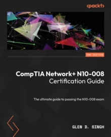 CompTIA Network+ N10-008 Certification Guide : The ultimate guide to passing the N10-008 exam