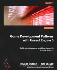 Game Development Patterns with Unreal Engine 5 : Build maintainable and scalable systems with C++ and Blueprint