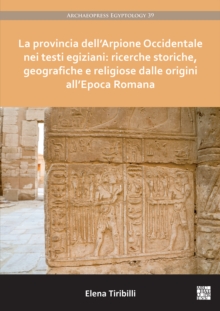 La provincia dellArpione Occidentale nei testi egiziani: ricerche storiche, geografiche e religiose dalle origini allEpoca Romana