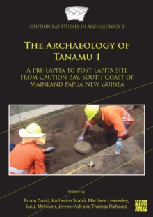 The Archaeology of Tanamu 1 : A Pre-Lapita to Post-Lapita Site from Caution Bay, South Coast of Mainland Papua New Guinea