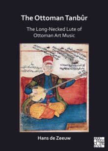 The Ottoman Tanbur : The Long-Necked Lute of Ottoman Art Music