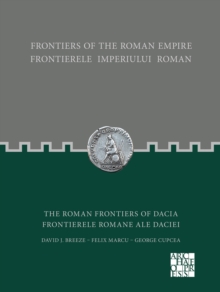 Frontiers Of The Roman Empire: The Roman Frontiers Of Dacia : Frontierele Imperiului Roman: Frontierele Romane Ale Daciei