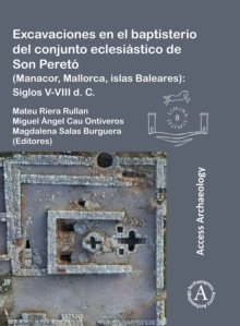 Excavaciones en el baptisterio del conjunto eclesiastico de Son Pereto (Manacor, Mallorca, islas Baleares) : Siglos V-VIII d. C.