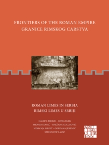 Frontiers Of The Roman Empire: Roman Limes In Serbia : Granice Rimskog Carstva: Rimski Limes U Srbiji