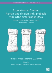 Excavations at Chester. Roman Land Division and a Probable Villa in the Hinterland of Deva : Excavation at Saighton Army Camp, Huntington, Chester