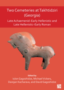 Two Cemeteries at Takhtidziri (Georgia) : Late Achaemenid-Early Hellenistic and Late Hellenistic-Early Roman