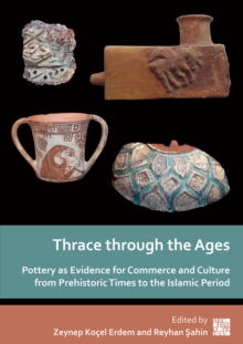 Thrace through the Ages : Pottery as Evidence for Commerce and Culture from Prehistoric Times to the Islamic Period