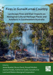 Fires in GunaiKurnai Country : Landscape Fires and their Impacts on Aboriginal Cultural Heritage Places and Artefacts in Southeastern Australia